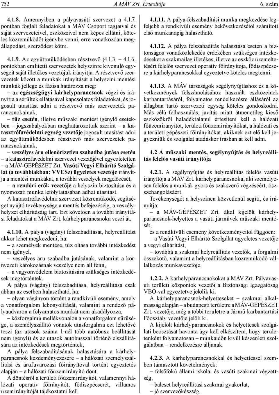 A résztvevő szervezetek között a munkák irányítását a helyszíni mentési munkák jellege és fázisa határozza meg: az egészségügyi kárhelyparancsnok végzi és irányítja a sérültek ellátásával kapcsolatos
