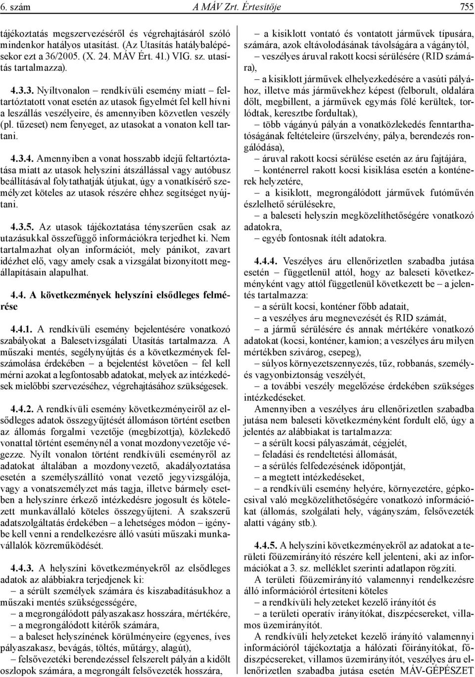 tűzeset) nem fenyeget, az utasokat a vonaton kell tartani. 4.
