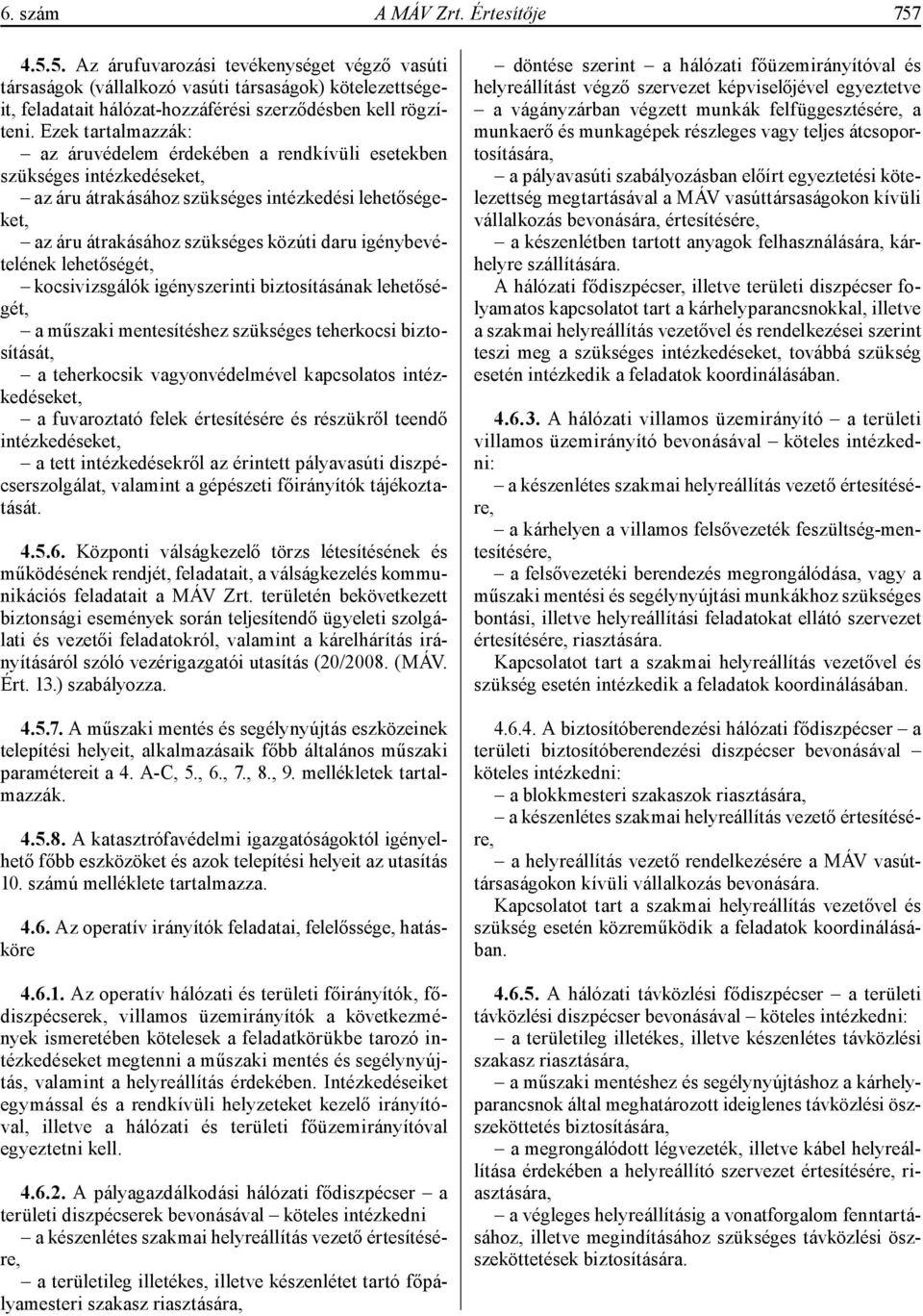 igénybevételének lehetőségét, kocsivizsgálók igényszerinti biztosításának lehetőségét, a műszaki mentesítéshez szükséges teherkocsi biztosítását, a teherkocsik vagyonvédelmével kapcsolatos