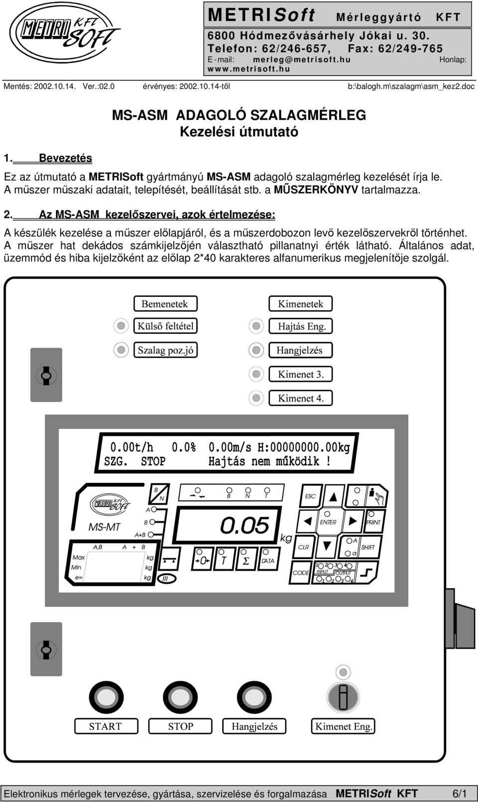 Bevezetés MS-ASM ADAGOLÓ SZALAGMÉRLEG Kezelési útmutató Ez az útmutató a METRISoft gyártmányú MS-ASM adagoló szalagmérleg kezelését írja le. A műszer műszaki adatait, telepítését, beállítását stb.