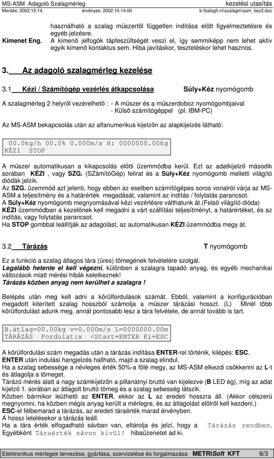 1 Kézi / Számítógép vezérlés átkapcsolása Súly+Kéz nyomógomb A szalagmérleg 2 helyről vezérelhető : - A műszer és a műszerdoboz nyomógombjaival - Külső számítógéppel (pl.