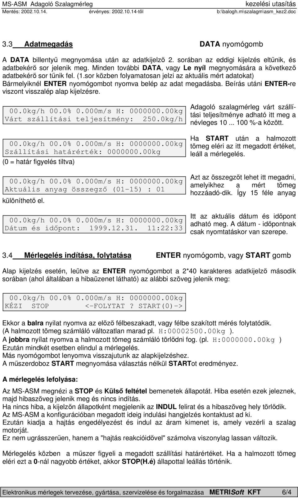 sor közben folyamatosan jelzi az aktuális mért adatokat) Bármelyiknél ENTER nyomógombot nyomva belép az adat megadásba. Beírás utáni ENTER-re viszont visszalép alap kijelzésre.