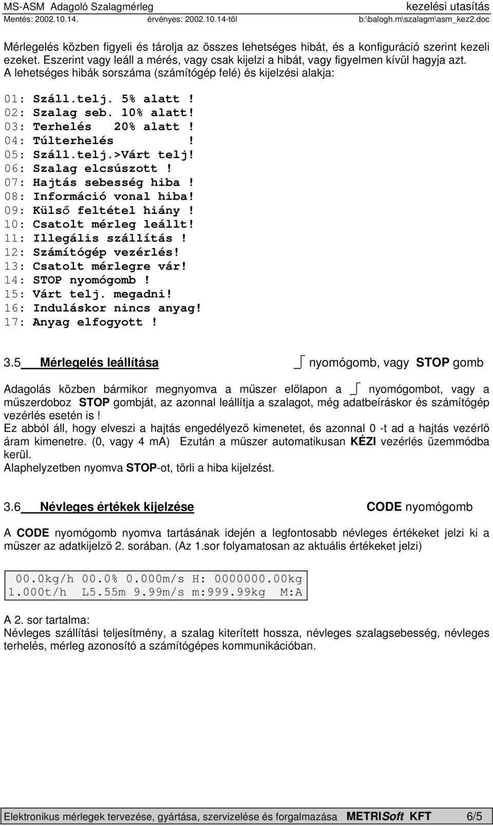 06: Szalag elcsúszott! 07: Hajtás sebesség hiba! 08: Információ vonal hiba! 09: Külső feltétel hiány! 10: Csatolt mérleg leállt! 11: Illegális szállítás! 12: Számítógép vezérlés!