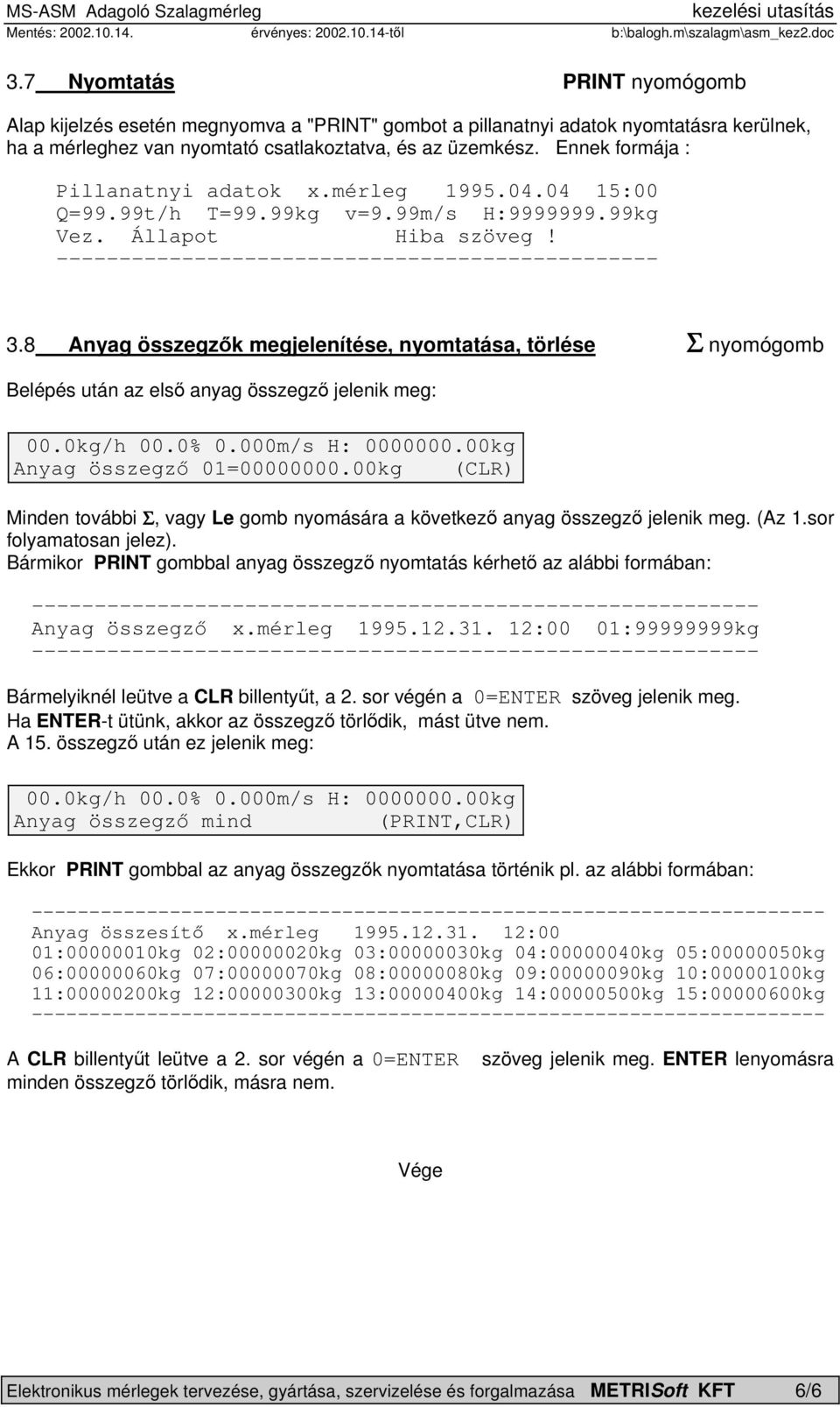 8 Anyag összegzők megjelenítése, nyomtatása, törlése Σ nyomógomb Belépés után az első anyag összegző jelenik meg: Anyag összegző 01=00000000.