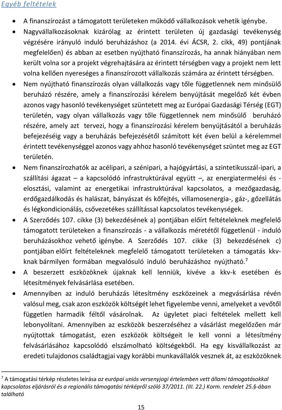 cikk, 49) pontjának megfelelően) és abban az esetben nyújtható finanszírozás, ha annak hiányában nem került volna sor a projekt végrehajtására az érintett térségben vagy a projekt nem lett volna