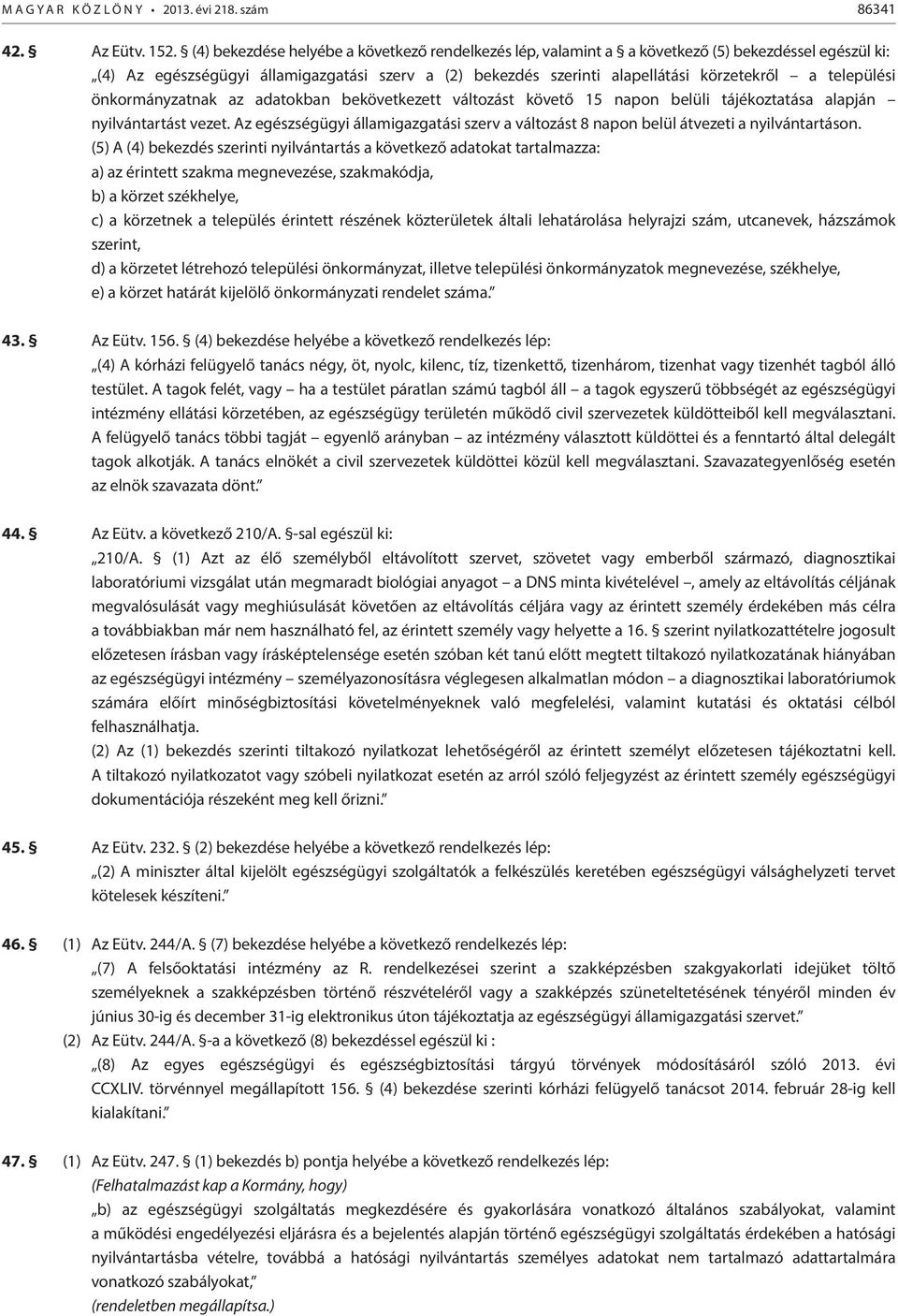 települési önkormányzatnak az adatokban bekövetkezett változást követő 15 napon belüli tájékoztatása alapján nyilvántartást vezet.