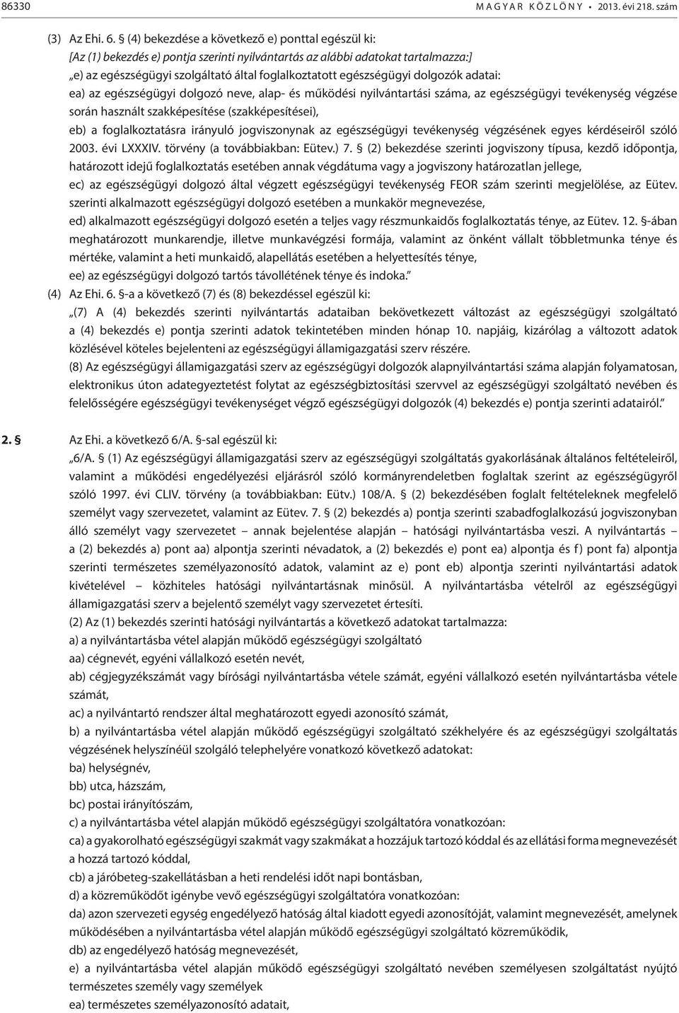 dolgozók adatai: ea) az egészségügyi dolgozó neve, alap- és működési nyilvántartási száma, az egészségügyi tevékenység végzése során használt szakképesítése (szakképesítései), eb) a foglalkoztatásra