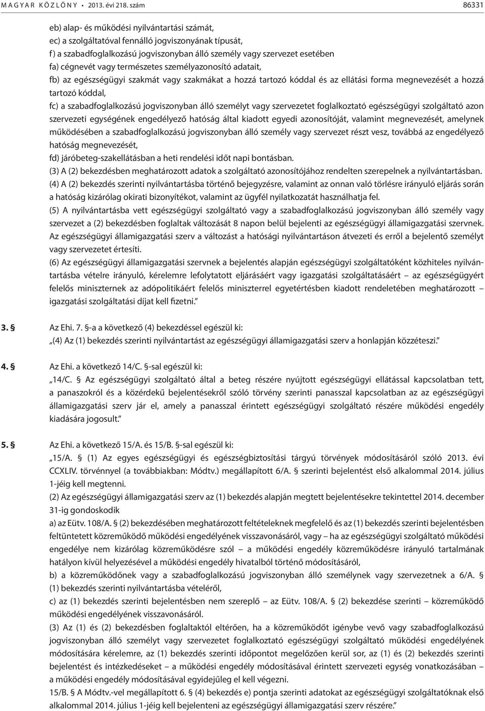 vagy természetes személyazonosító adatait, fb) az egészségügyi szakmát vagy szakmákat a hozzá tartozó kóddal és az ellátási forma megnevezését a hozzá tartozó kóddal, fc) a szabadfoglalkozású