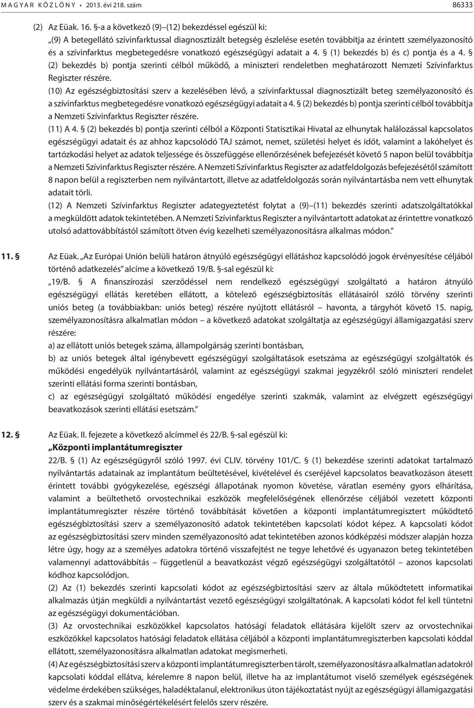 vonatkozó egészségügyi adatait a 4. (1) bekezdés b) és c) pontja és a 4. (2) bekezdés b) pontja szerinti célból működő, a miniszteri rendeletben meghatározott Nemzeti Szívinfarktus Regiszter részére.