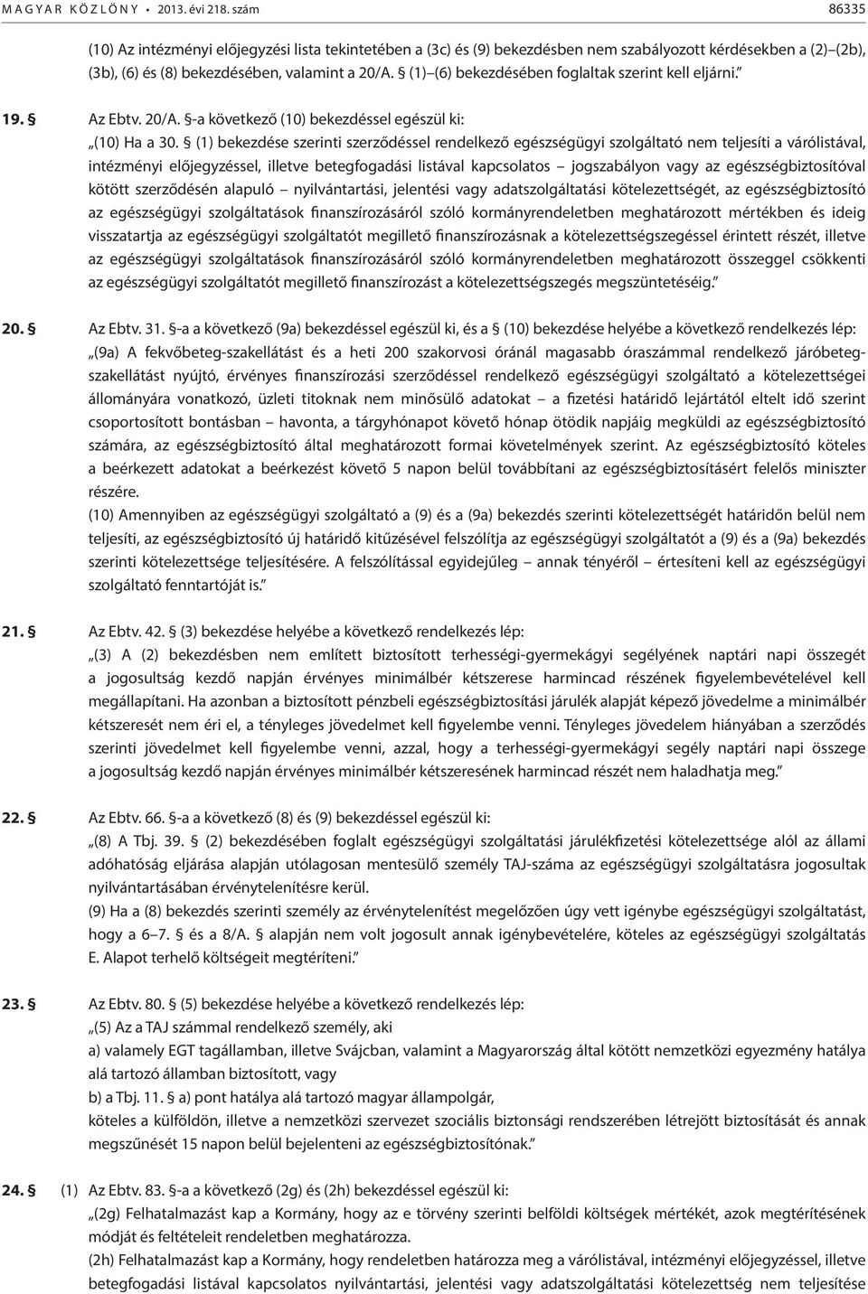 (1) (6) bekezdésében foglaltak szerint kell eljárni. 19. Az Ebtv. 20/A. -a következő (10) bekezdéssel egészül ki: (10) Ha a 30.
