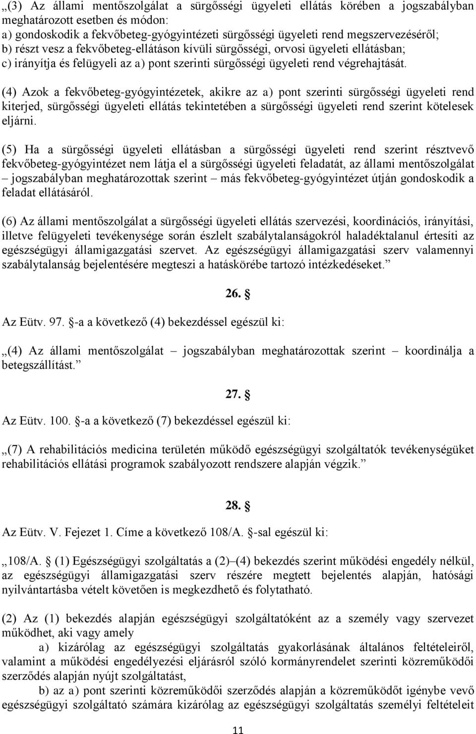 (4) Azok a fekvőbeteg-gyógyintézetek, akikre az a) pont szerinti sürgősségi ügyeleti rend kiterjed, sürgősségi ügyeleti ellátás tekintetében a sürgősségi ügyeleti rend szerint kötelesek eljárni.