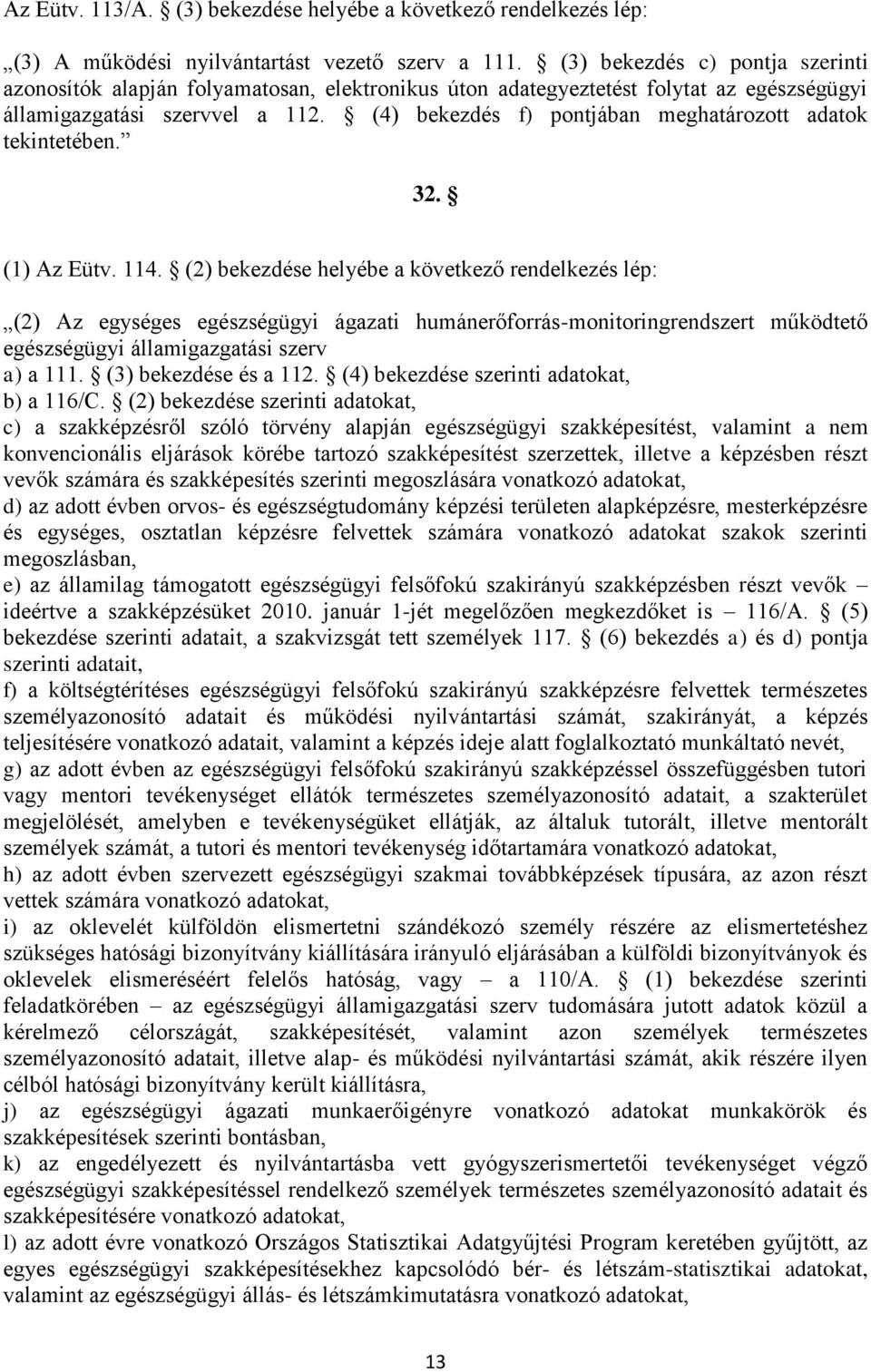 (4) bekezdés f) pontjában meghatározott adatok tekintetében. 32. (1) Az Eütv. 114.