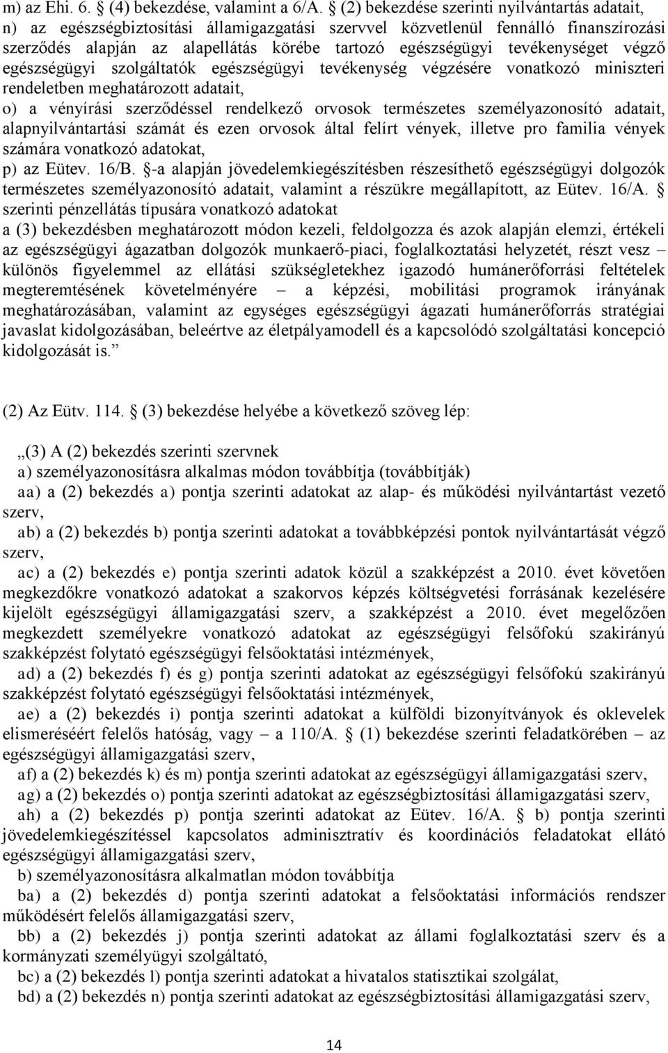 tevékenységet végző egészségügyi szolgáltatók egészségügyi tevékenység végzésére vonatkozó miniszteri rendeletben meghatározott adatait, o) a vényírási szerződéssel rendelkező orvosok természetes