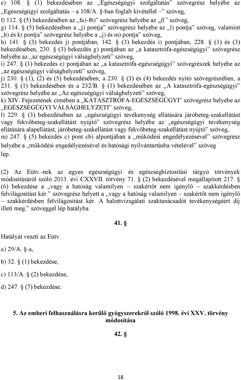 (5) bekezdésében a j) pontja szövegrész helyébe az l) pontja szöveg, valamint h) és k) pontja szövegrész helyébe a j) és m) pontja szöveg, h) 141. (3) bekezdés j) pontjában, 142.