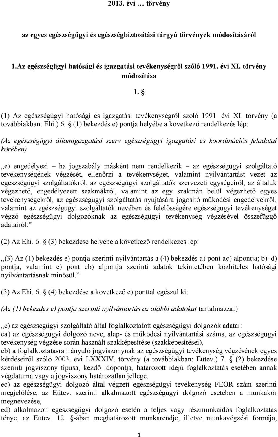 (1) bekezdés e) pontja helyébe a következő rendelkezés lép: (Az egészségügyi államigazgatási szerv egészségügyi igazgatási és koordinációs feladatai körében) e) engedélyezi ha jogszabály másként nem