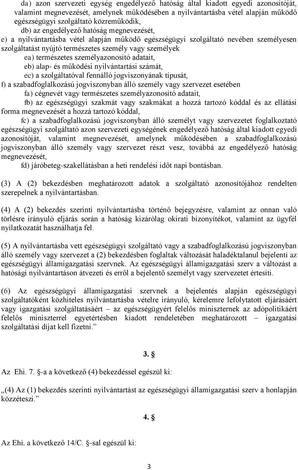 ea) természetes személyazonosító adatait, eb) alap- és működési nyilvántartási számát, ec) a szolgáltatóval fennálló jogviszonyának típusát, f) a szabadfoglalkozású jogviszonyban álló személy vagy