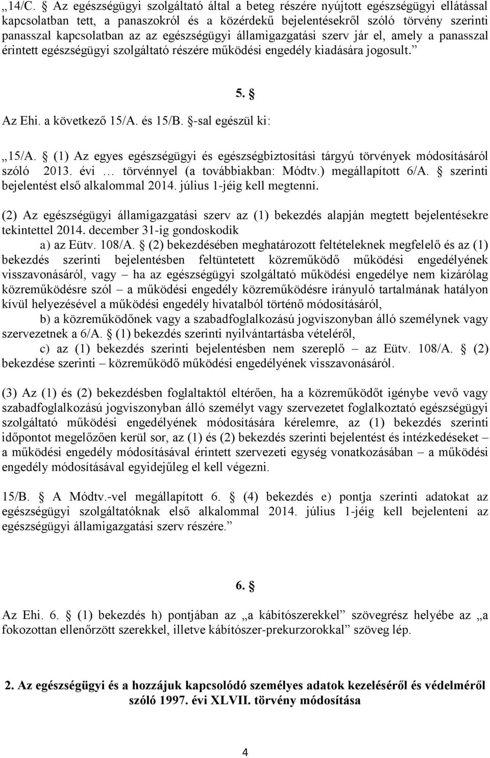 -sal egészül ki: 15/A. (1) Az egyes egészségügyi és egészségbiztosítási tárgyú törvények módosításáról szóló 2013. évi törvénnyel (a továbbiakban: Módtv.) megállapított 6/A.