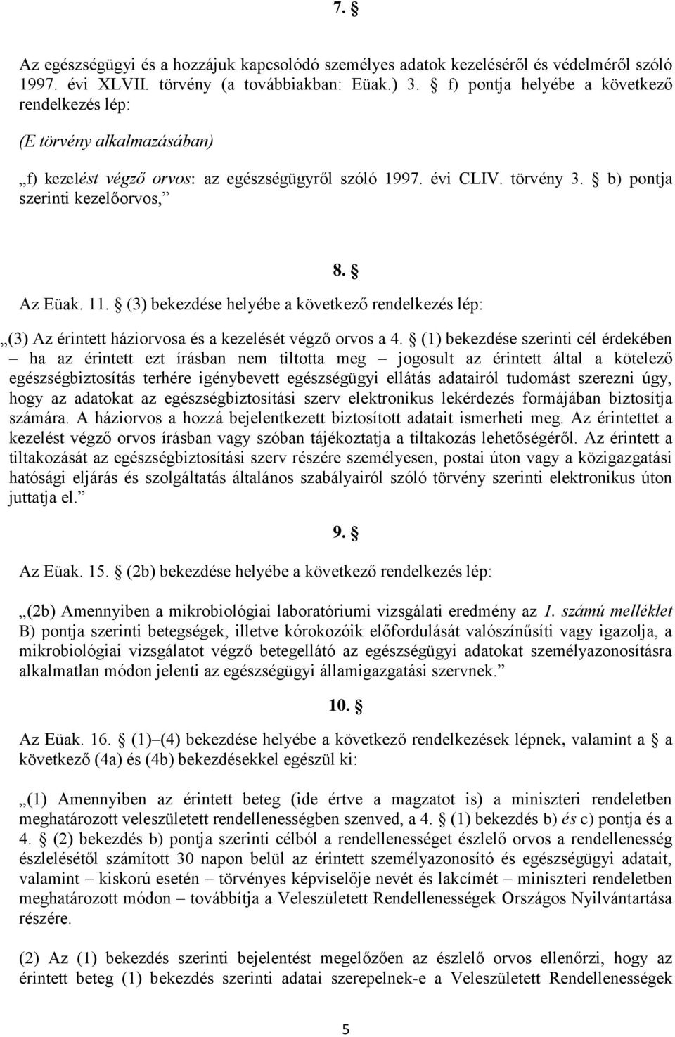 (3) bekezdése helyébe a következő rendelkezés lép: (3) Az érintett háziorvosa és a kezelését végző orvos a 4.