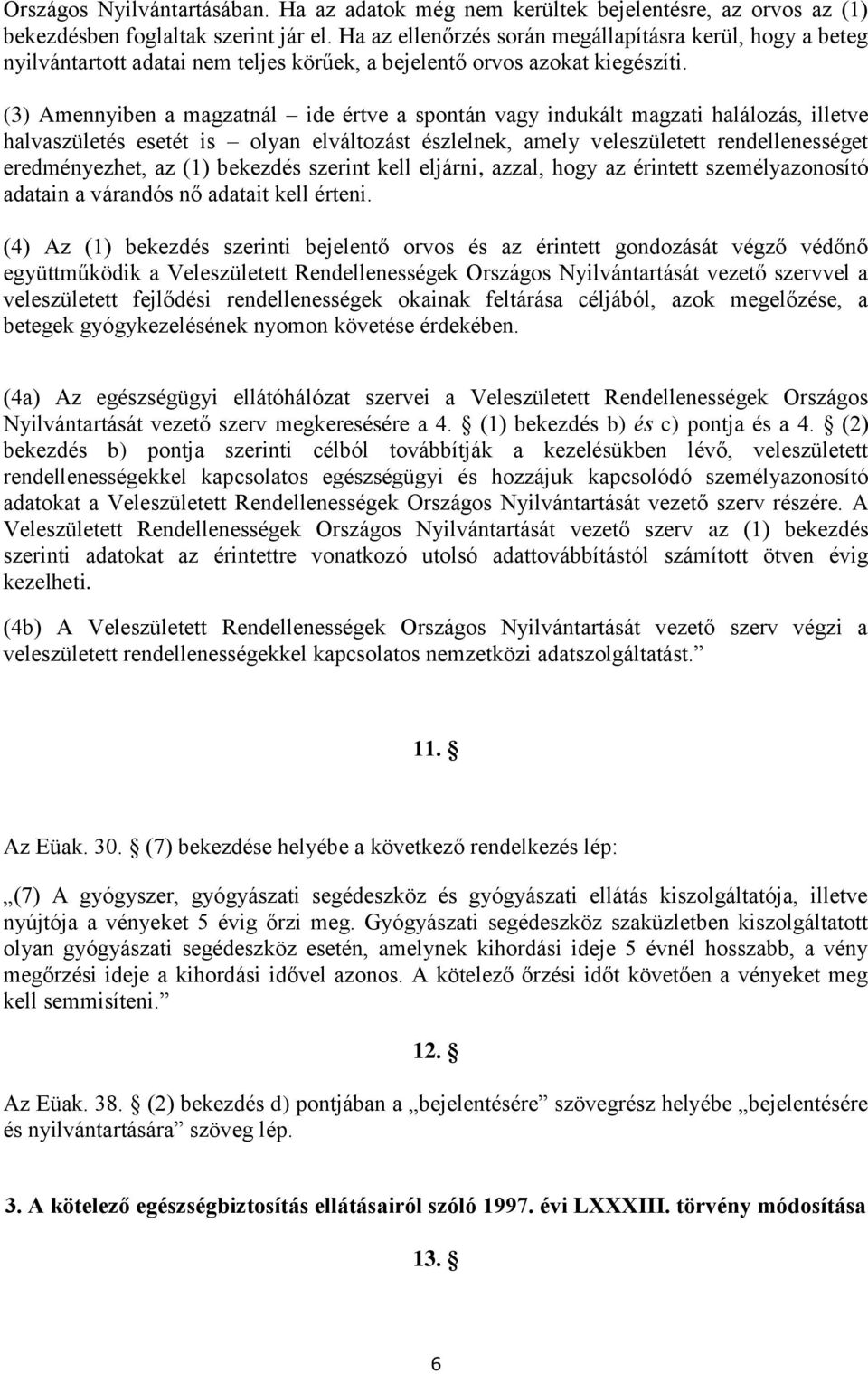 (3) Amennyiben a magzatnál ide értve a spontán vagy indukált magzati halálozás, illetve halvaszületés esetét is olyan elváltozást észlelnek, amely veleszületett rendellenességet eredményezhet, az (1)