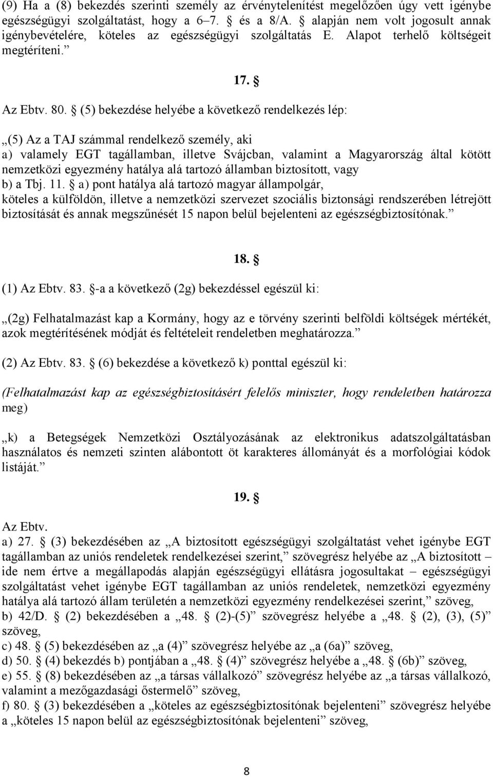 (5) bekezdése helyébe a következő rendelkezés lép: (5) Az a TAJ számmal rendelkező személy, aki a) valamely EGT tagállamban, illetve Svájcban, valamint a Magyarország által kötött nemzetközi