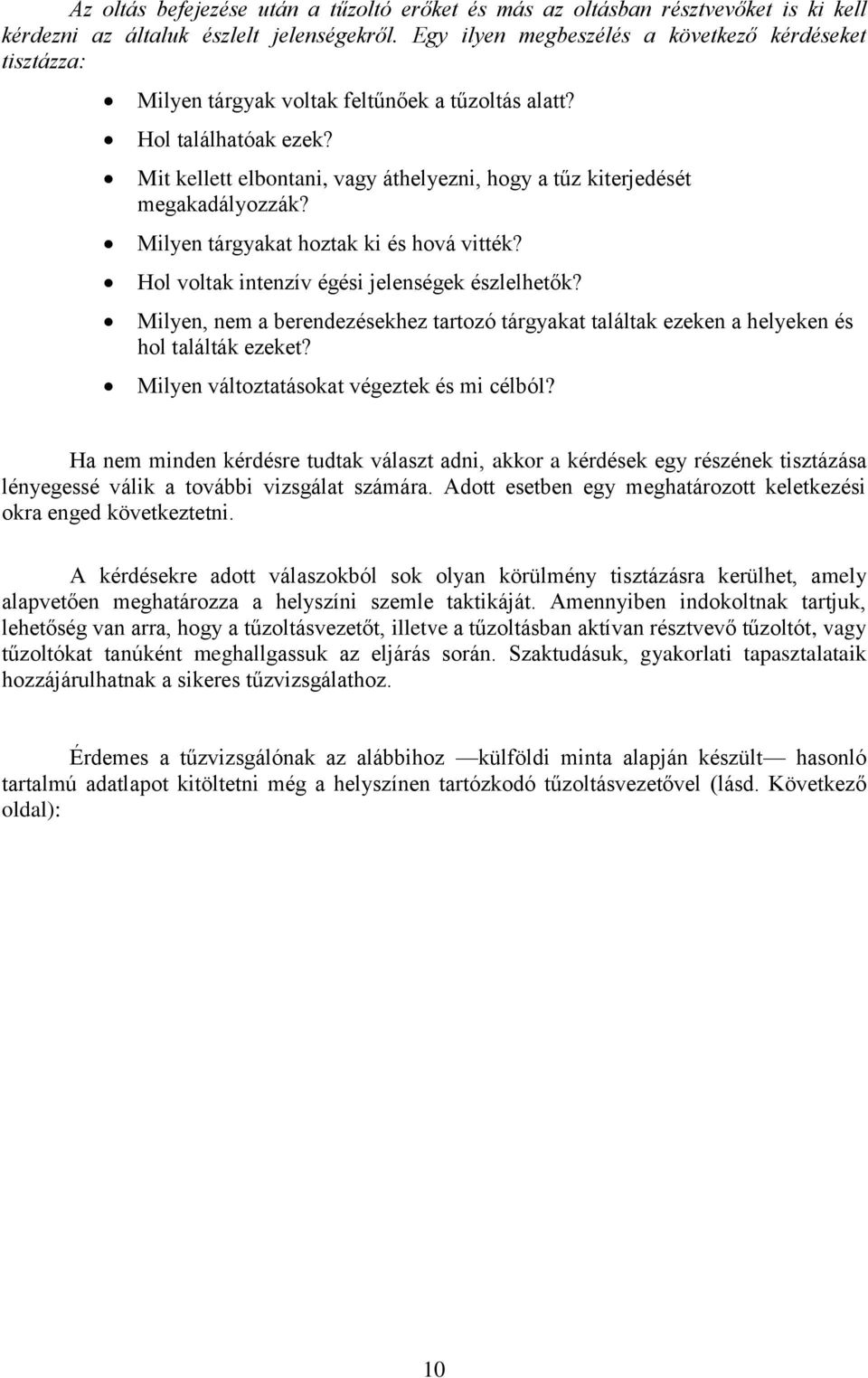 Mit kellett elbontani, vagy áthelyezni, hogy a tűz kiterjedését megakadályozzák? Milyen tárgyakat hoztak ki és hová vitték? Hol voltak intenzív égési jelenségek észlelhetők?