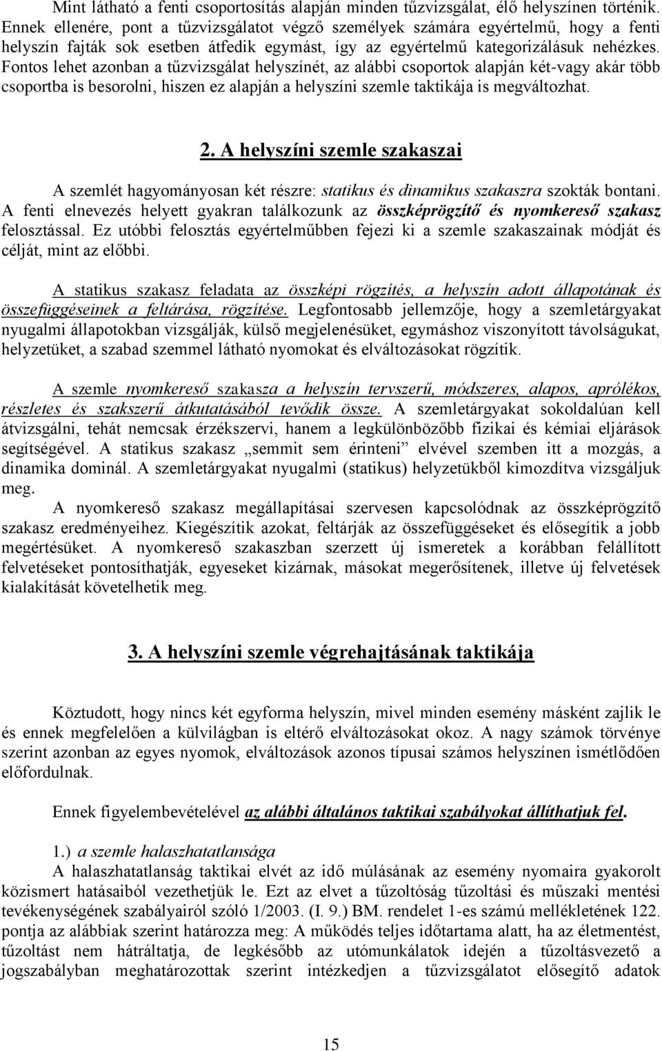 Fontos lehet azonban a tűzvizsgálat helyszínét, az alábbi csoportok alapján két-vagy akár több csoportba is besorolni, hiszen ez alapján a helyszíni szemle taktikája is megváltozhat. 2.