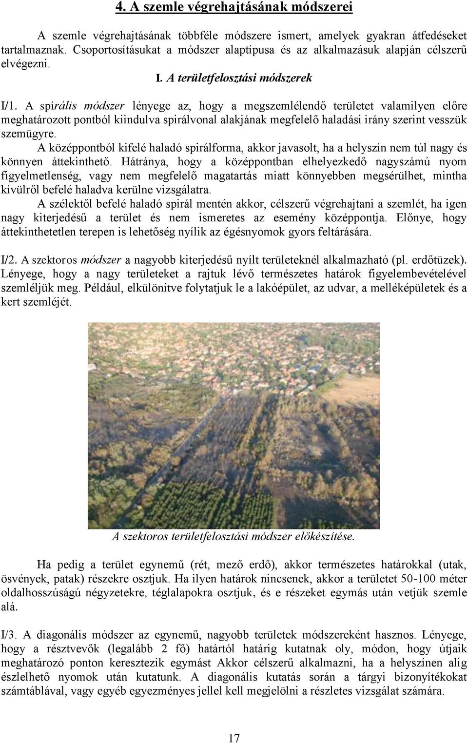 A spirális módszer lényege az, hogy a megszemlélendő területet valamilyen előre meghatározott pontból kiindulva spirálvonal alakjának megfelelő haladási irány szerint vesszük szemügyre.