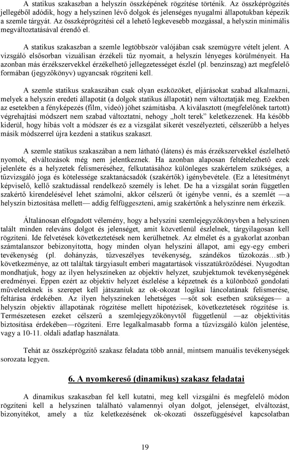 A vizsgáló elsősorban vizuálisan érzékeli tűz nyomait, a helyszín lényeges körülményeit. Ha azonban más érzékszervekkel érzékelhető jellegzetességet észlel (pl.
