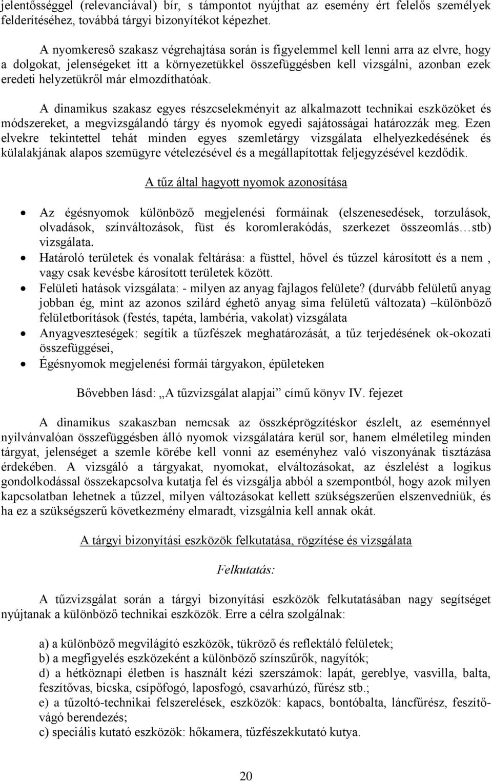 már elmozdíthatóak. A dinamikus szakasz egyes részcselekményit az alkalmazott technikai eszközöket és módszereket, a megvizsgálandó tárgy és nyomok egyedi sajátosságai határozzák meg.