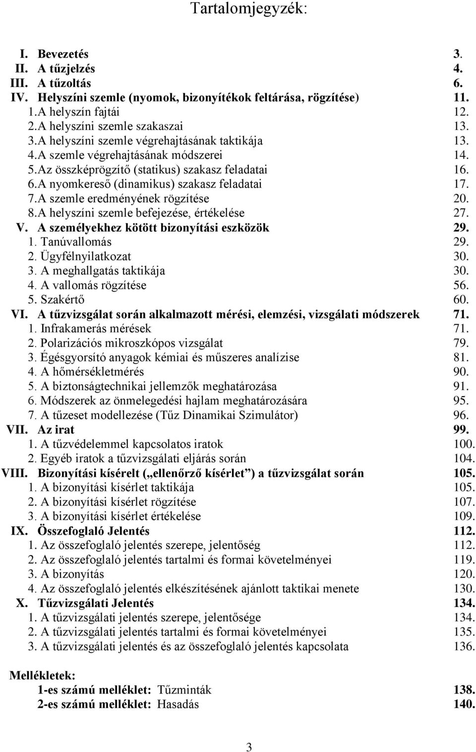 A szemle eredményének rögzítése 20. 8.A helyszíni szemle befejezése, értékelése 27. V. A személyekhez kötött bizonyítási eszközök 29. 1. Tanúvallomás 29. 2. Ügyfélnyilatkozat 30