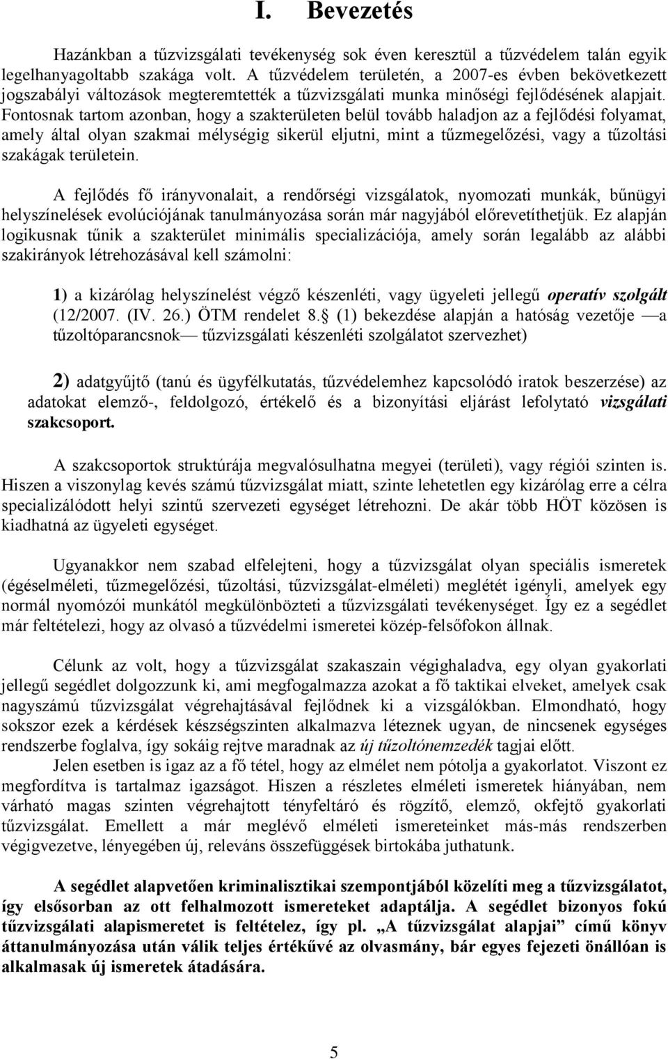 Fontosnak tartom azonban, hogy a szakterületen belül tovább haladjon az a fejlődési folyamat, amely által olyan szakmai mélységig sikerül eljutni, mint a tűzmegelőzési, vagy a tűzoltási szakágak