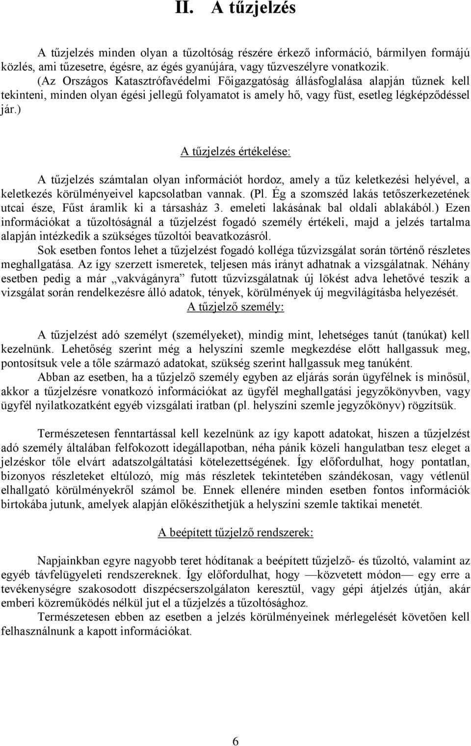 ) A tűzjelzés értékelése: A tűzjelzés számtalan olyan információt hordoz, amely a tűz keletkezési helyével, a keletkezés körülményeivel kapcsolatban vannak. (Pl.