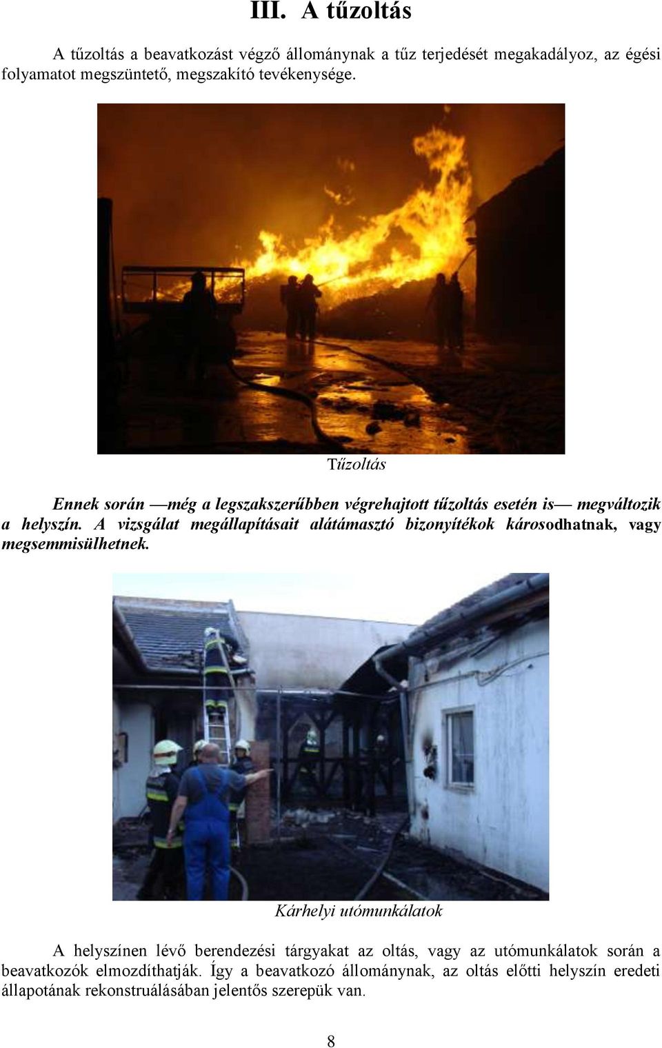 A vizsgálat megállapításait alátámasztó bizonyítékok károsodhatnak, vagy megsemmisülhetnek.