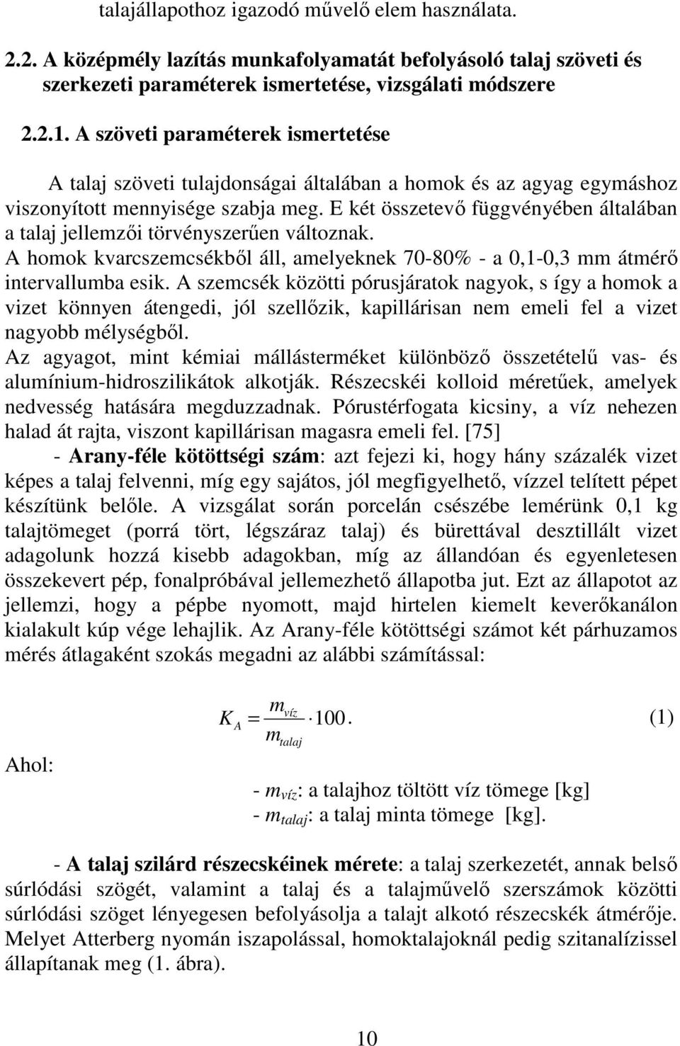E két összetevı függvényében általában a talaj jellemzıi törvényszerően változnak. A homok kvarcszemcsékbıl áll, amelyeknek 70-80% - a 0,1-0,3 mm átmérı intervallumba esik.