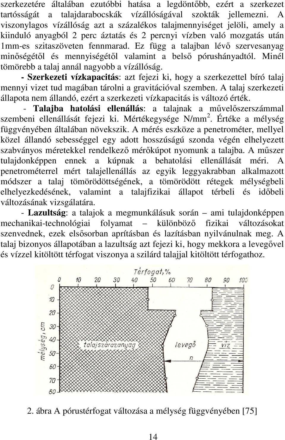 Ez függ a talajban lévı szervesanyag minıségétıl és mennyiségétıl valamint a belsı pórushányadtól. Minél tömörebb a talaj annál nagyobb a vízállóság.