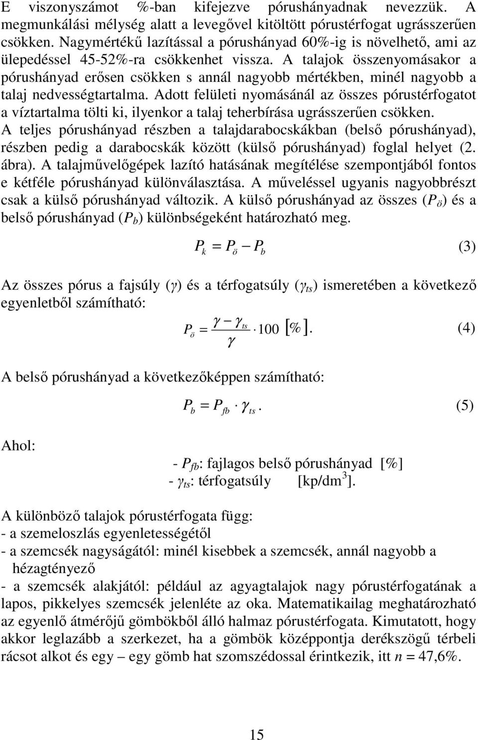 A talajok összenyomásakor a pórushányad erısen csökken s annál nagyobb mértékben, minél nagyobb a talaj nedvességtartalma.