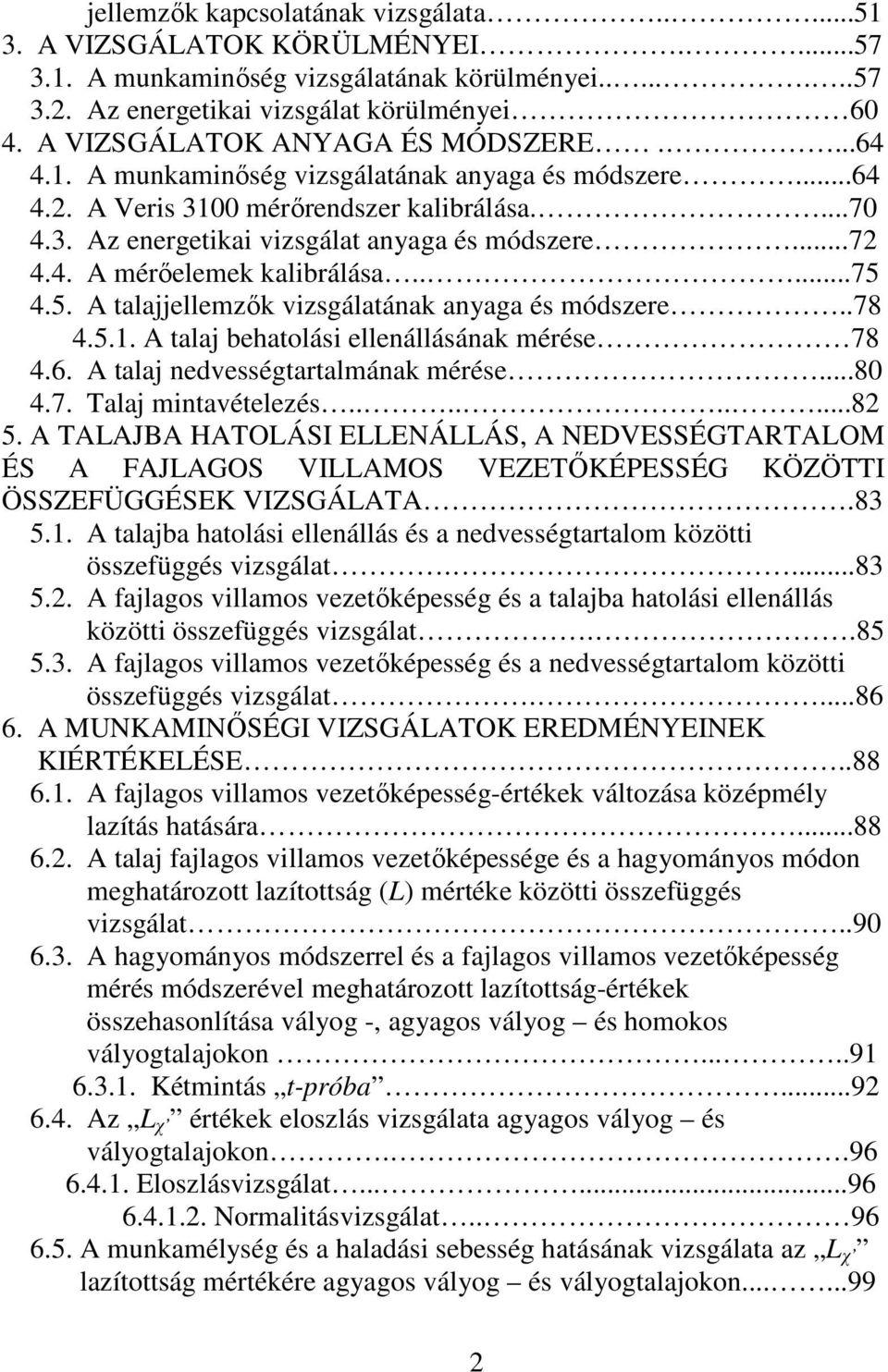 4. A mérıelemek kalibrálása.....75 4.5. A talajjellemzık vizsgálatának anyaga és módszere..78 4.5.1. A talaj behatolási ellenállásának mérése 78 4.6. A talaj nedvességtartalmának mérése...80 4.7. Talaj mintavételezés.