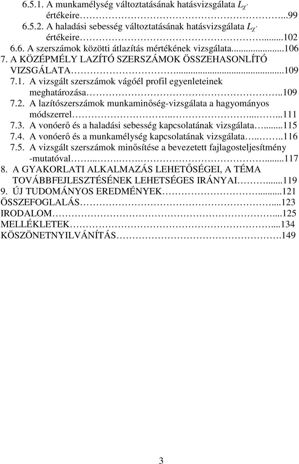 A lazítószerszámok munkaminıség-vizsgálata a hagyományos módszerrel........111 7.3. A vonóerı és a haladási sebesség kapcsolatának vizsgálata...115 7.4.