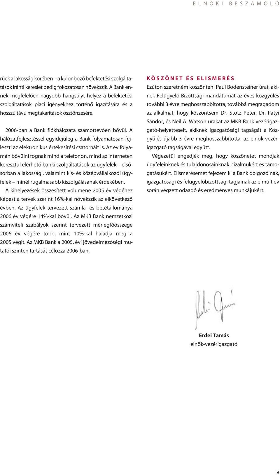 2006-ban a Bank fiókhálózata számottevôen bôvül. A hálózatfejlesztéssel egyidejûleg a Bank folyamatosan fejleszti az elektronikus értékesítési csatornáit is.