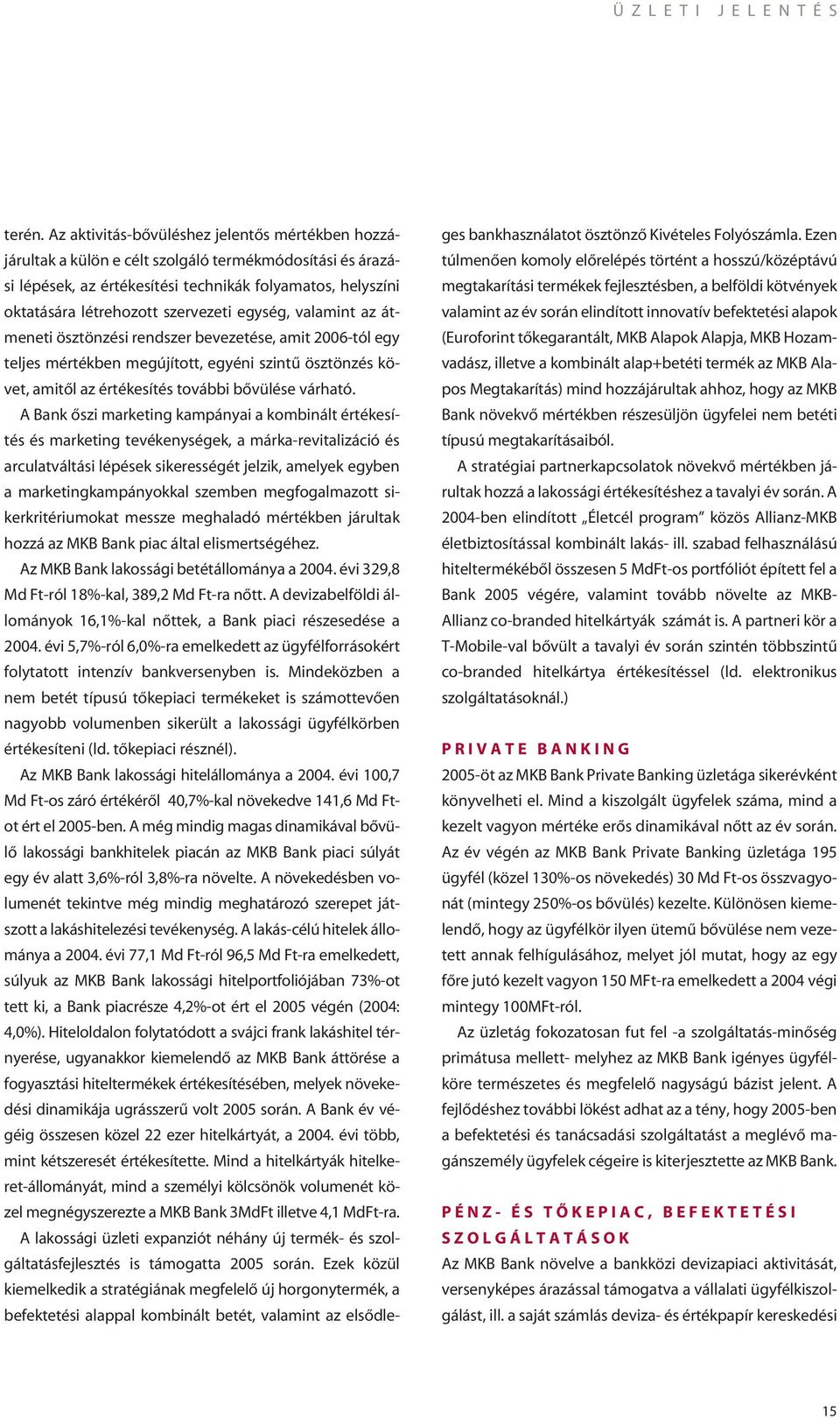 egység, valamint az átmeneti ösztönzési rendszer bevezetése, amit 2006-tól egy teljes mértékben megújított, egyéni szintû ösztönzés követ, amitôl az értékesítés további bôvülése várható.