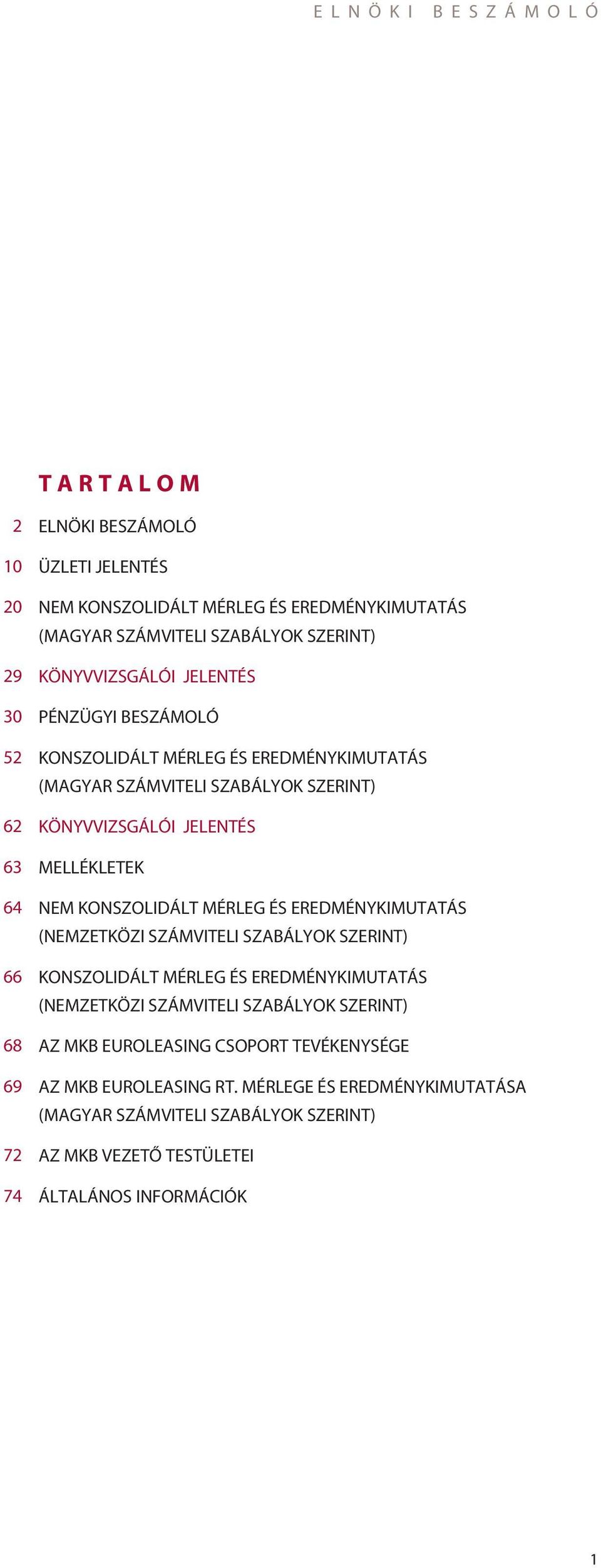 MELLÉKLETEK NEM KONSZOLIDÁLT MÉRLEG ÉS EREDMÉNYKIMUTATÁS (NEMZETKÖZI SZÁMVITELI SZABÁLYOK SZERINT) KONSZOLIDÁLT MÉRLEG ÉS EREDMÉNYKIMUTATÁS (NEMZETKÖZI SZÁMVITELI SZABÁLYOK