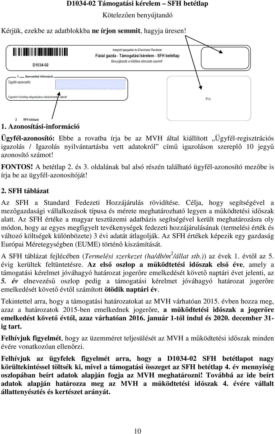 azonosító számot! FONTOS! A betétlap 2. és 3. oldalának bal alsó részén található ügyfél-azonosító mezőbe is írja be az ügyfél-azonosítóját! 2. SFH táblázat Az SFH a Standard Fedezeti Hozzájárulás rövidítése.