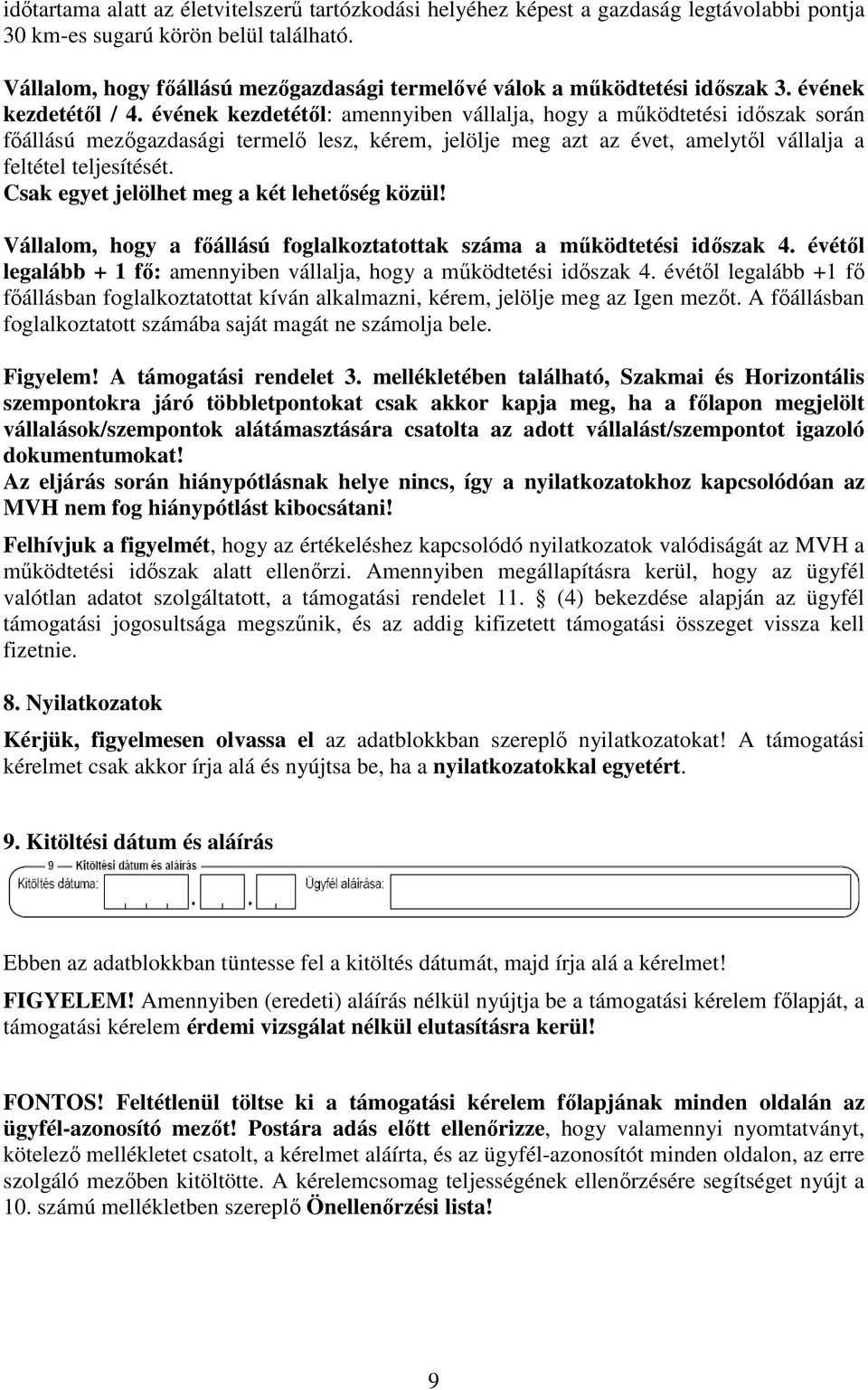 évének kezdetétől: amennyiben vállalja, hogy a működtetési időszak során főállású mezőgazdasági termelő lesz, kérem, jelölje meg azt az évet, amelytől vállalja a feltétel teljesítését.