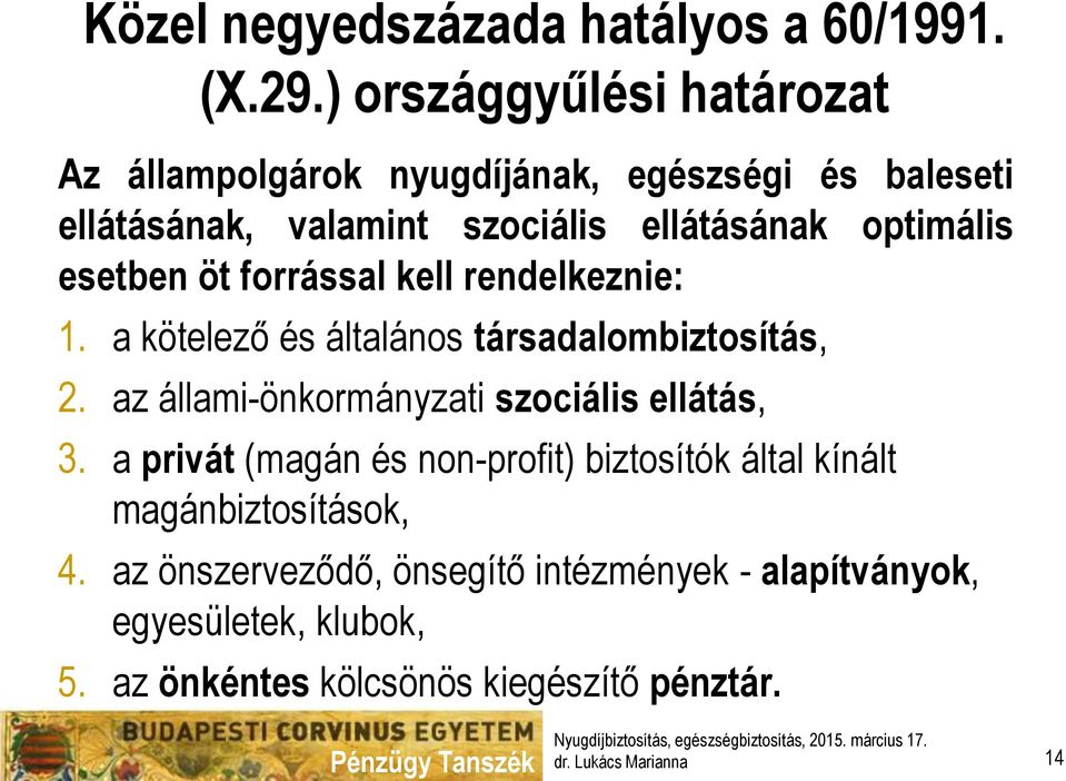 esetben öt forrással kell rendelkeznie: 1. a kötelező és általános társadalombiztosítás, 2.