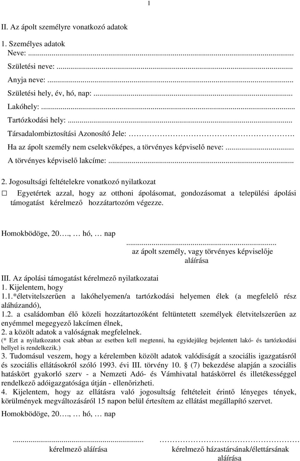 Jogosultsági feltételekre vonatkozó nyilatkozat Egyetértek azzal, hogy az otthoni ápolásomat, gondozásomat a települési ápolási támogatást kérelmező hozzátartozóm végezze. Homokbödöge, 20., hó, nap.