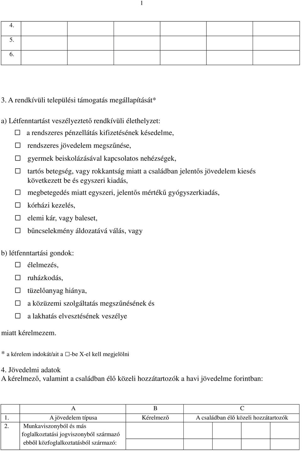 beiskolázásával kapcsolatos nehézségek, tartós betegség, vagy rokkantság miatt a családban jelentős jövedelem kiesés következett be és egyszeri kiadás, megbetegedés miatt egyszeri, jelentős mértékű