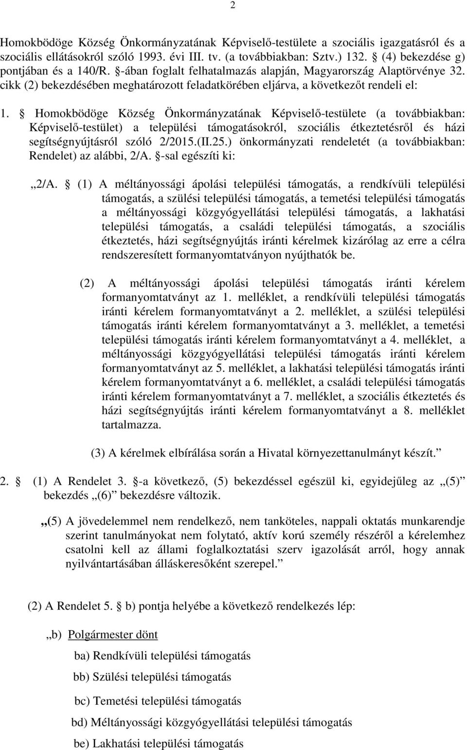 Homokbödöge Község Önkormányzatának Képviselő-testülete (a továbbiakban: Képviselő-testület) a települési támogatásokról, szociális étkeztetésről és házi segítségnyújtásról szóló 2/2015.(II.25.