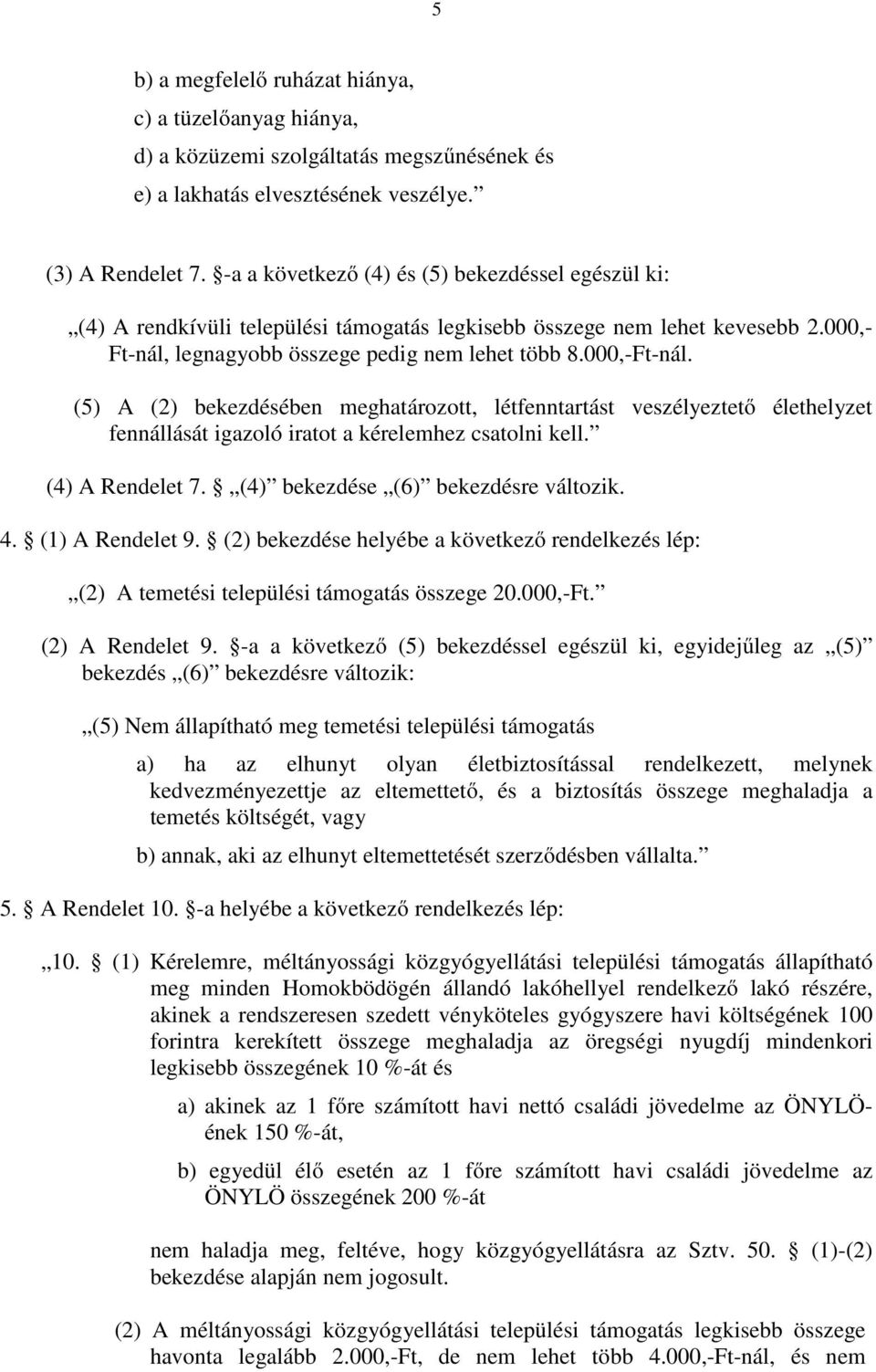(5) A (2) bekezdésében meghatározott, létfenntartást veszélyeztető élethelyzet fennállását igazoló iratot a kérelemhez csatolni kell. (4) A Rendelet 7. (4) bekezdése (6) bekezdésre változik. 4.