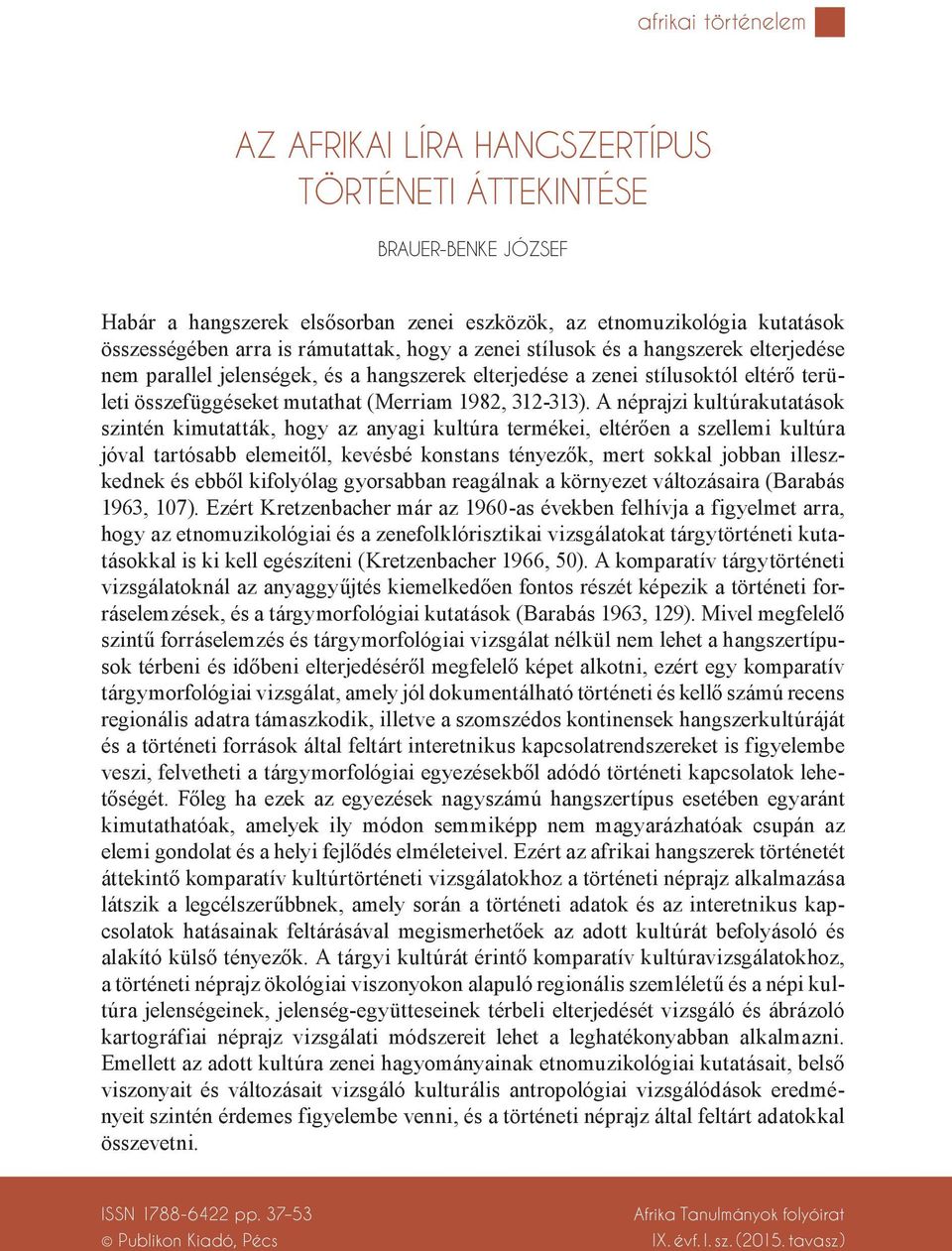 A néprajzi kultúrakutatások szintén kimutatták, hogy az anyagi kultúra termékei, eltérően a szellemi kultúra jóval tartósabb elemeitől, kevésbé konstans tényezők, mert sokkal jobban illeszkednek és