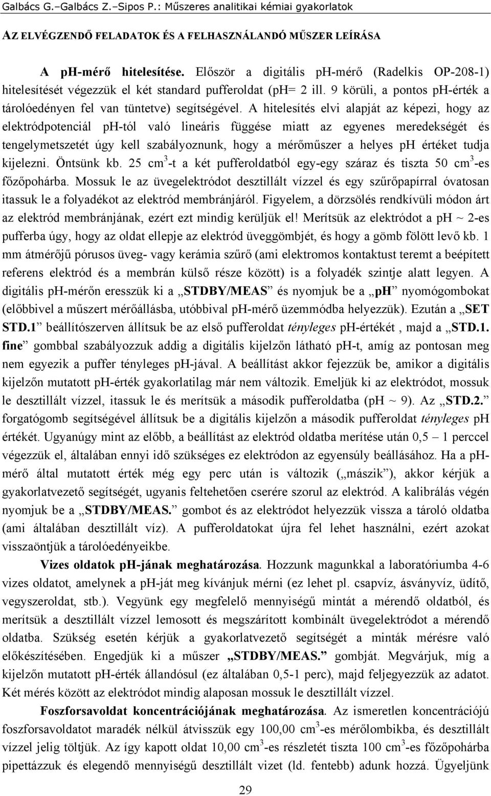 A hitelesítés elvi alapját az képezi, hogy az elektródpotenciál ph-tól való lineáris függése miatt az egyenes meredekségét és tengelymetszetét úgy kell szabályoznunk, hogy a mérőműszer a helyes ph